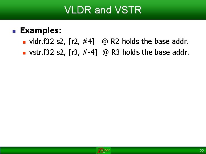 VLDR and VSTR n Examples: n n vldr. f 32 s 2, [r 2,