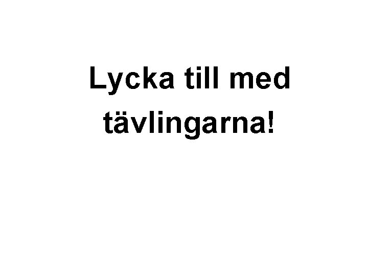 Lycka till med tävlingarna! 