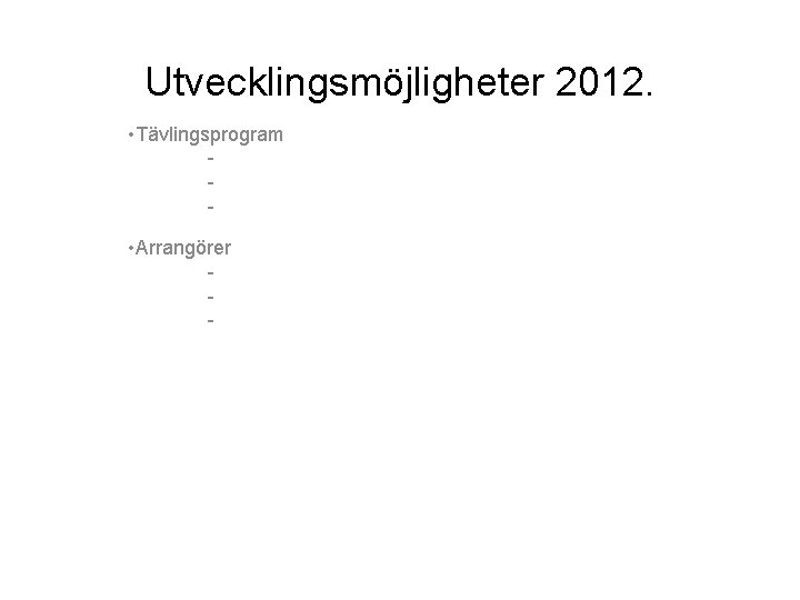 Utvecklingsmöjligheter 2012. • Tävlingsprogram • Arrangörer - 