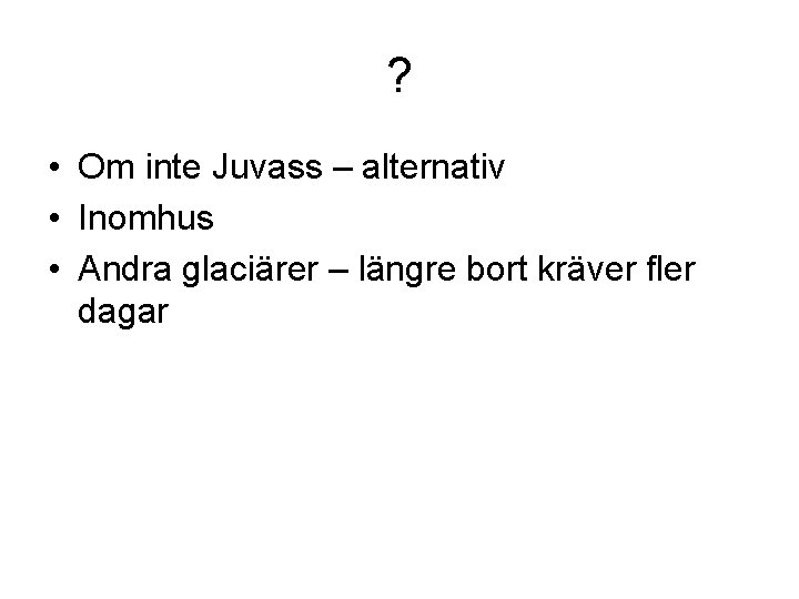 ? • Om inte Juvass – alternativ • Inomhus • Andra glaciärer – längre