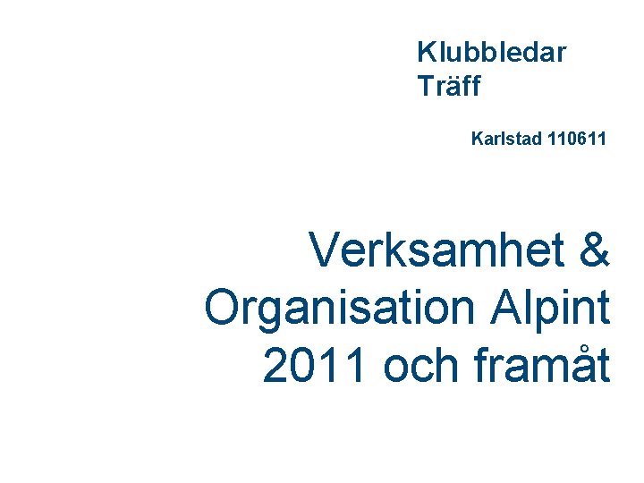 Klubbledar Träff Karlstad 110611 Verksamhet & Organisation Alpint 2011 och framåt 