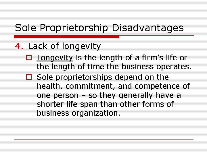 Sole Proprietorship Disadvantages 4. Lack of longevity o Longevity is the length of a