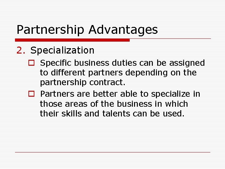 Partnership Advantages 2. Specialization o Specific business duties can be assigned to different partners