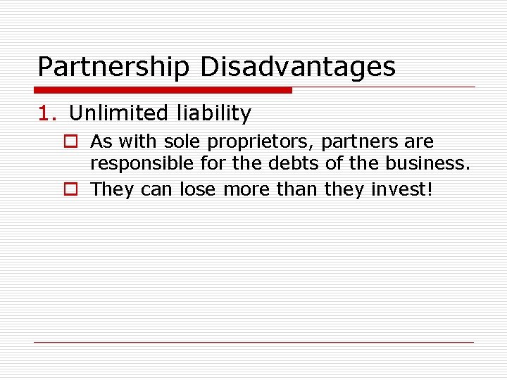 Partnership Disadvantages 1. Unlimited liability o As with sole proprietors, partners are responsible for