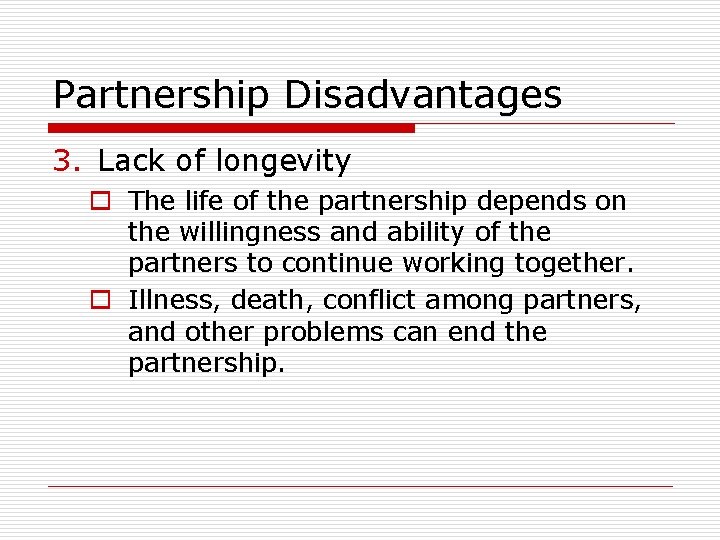 Partnership Disadvantages 3. Lack of longevity o The life of the partnership depends on