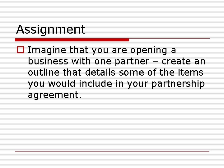 Assignment o Imagine that you are opening a business with one partner – create