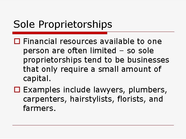 Sole Proprietorships o Financial resources available to one person are often limited – so