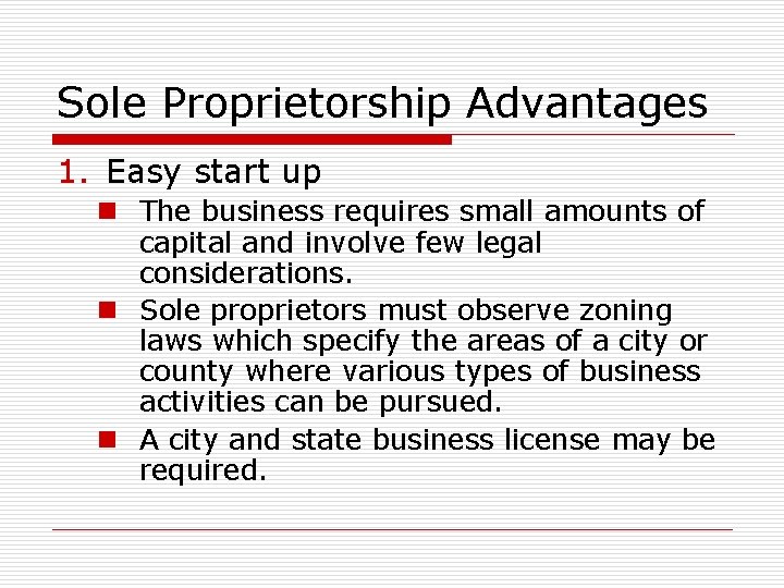 Sole Proprietorship Advantages 1. Easy start up n The business requires small amounts of