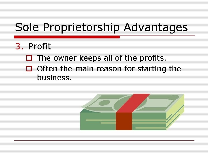 Sole Proprietorship Advantages 3. Profit o The owner keeps all of the profits. o