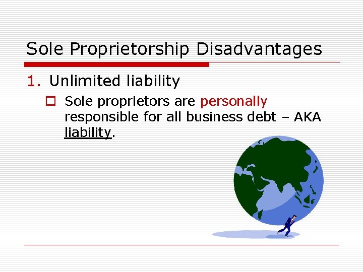 Sole Proprietorship Disadvantages 1. Unlimited liability o Sole proprietors are personally responsible for all