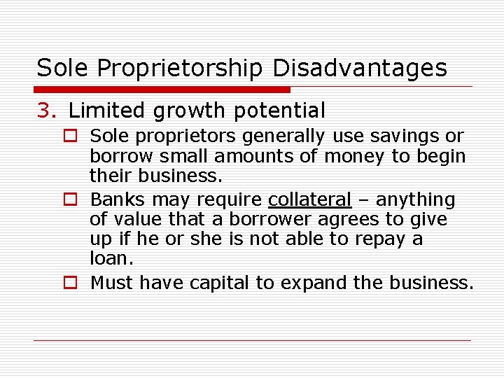 Sole Proprietorship Disadvantages 3. Limited growth potential o Sole proprietors generally use savings or