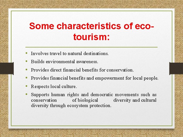 Some characteristics of ecotourism: • • • Involves travel to natural destinations. Builds environmental