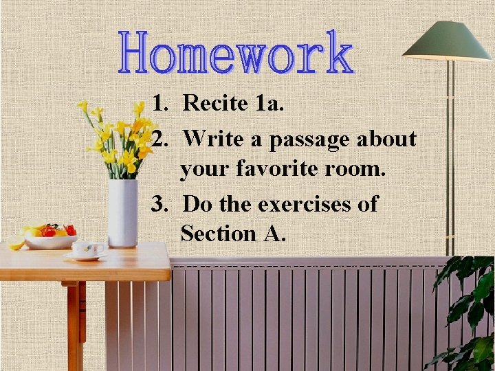 1. Recite 1 a. 2. Write a passage about your favorite room. 3. Do 1. Recite 1 a. 2. Write a passage about your favorite room. 3. Do
