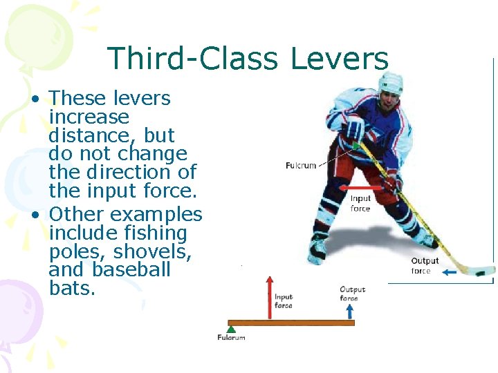 Third-Class Levers • These levers increase distance, but do not change the direction of