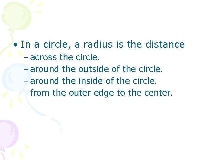  • In a circle, a radius is the distance – across the circle.