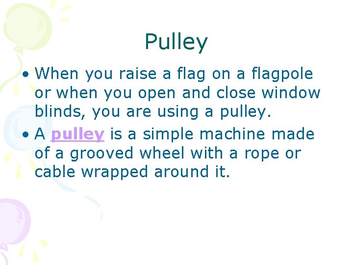 Pulley • When you raise a flag on a flagpole or when you open