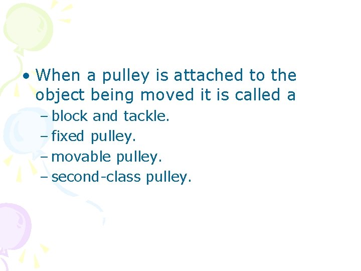  • When a pulley is attached to the object being moved it is
