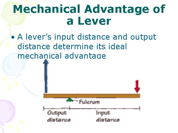 Mechanical Advantage of a Lever • A lever’s input distance and output distance determine