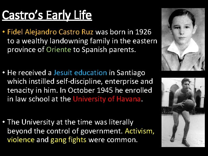 Castro’s Early Life • Fidel Alejandro Castro Ruz was born in 1926 to a