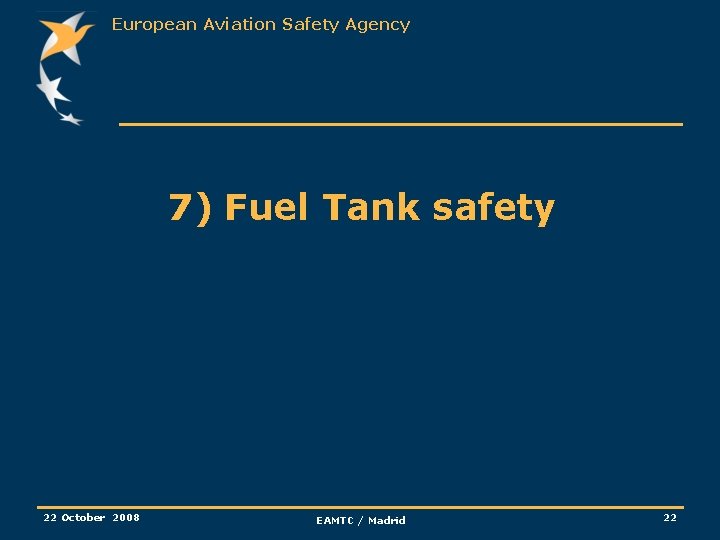 European Aviation Safety Agency 7) Fuel Tank safety 22 October 2008 EAMTC / Madrid