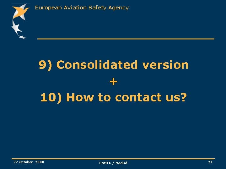 European Aviation Safety Agency 9) Consolidated version + 10) How to contact us? 22