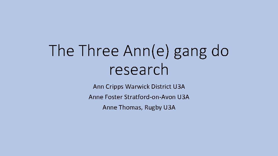 The Three Ann(e) gang do research Ann Cripps Warwick District U 3 A Anne