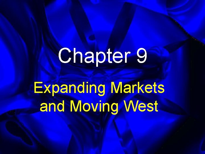 Chapter 9 Expanding Markets and Moving West 