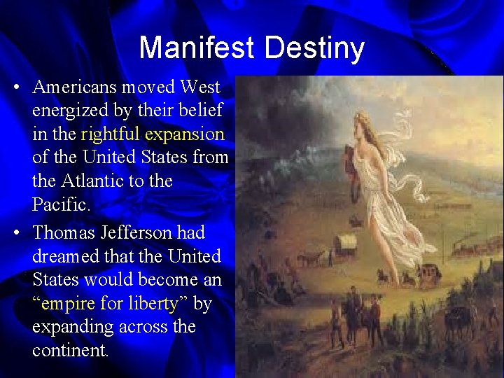 Manifest Destiny • Americans moved West energized by their belief in the rightful expansion