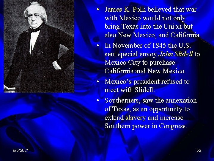  • James K. Polk believed that war with Mexico would not only bring