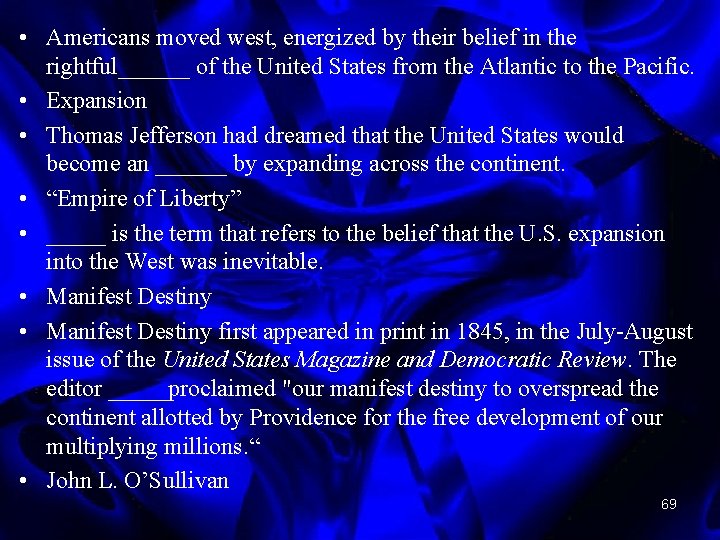  • Americans moved west, energized by their belief in the rightful______ of the