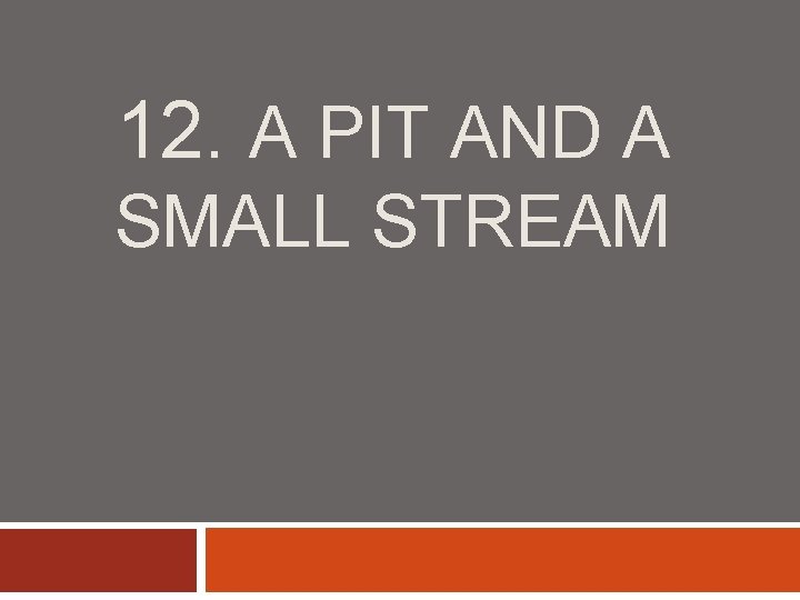 12. A PIT AND A SMALL STREAM 