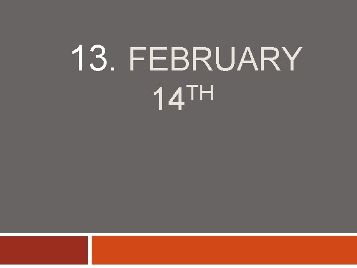 13. FEBRUARY TH 14 