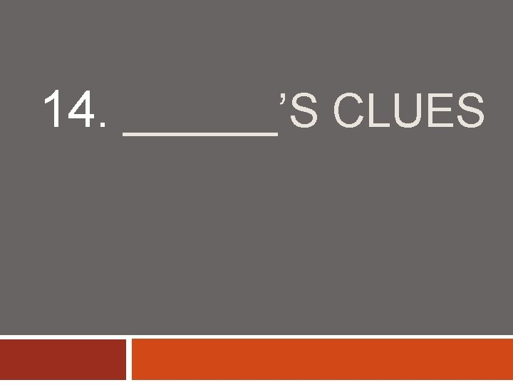 14. ______’S CLUES 