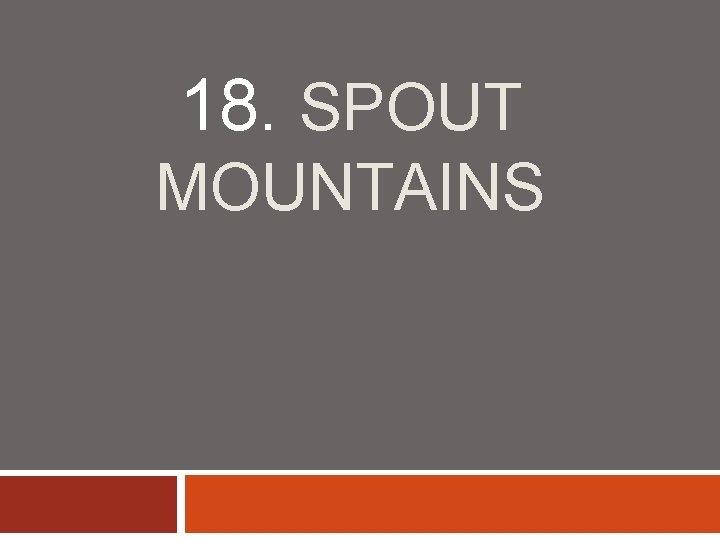 18. SPOUT MOUNTAINS 