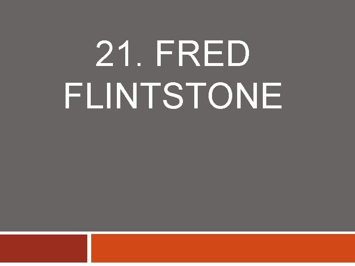 21. FRED FLINTSTONE 