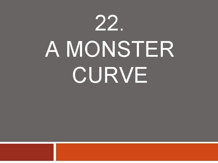 22. A MONSTER CURVE 