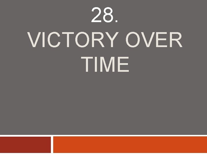 28. VICTORY OVER TIME 