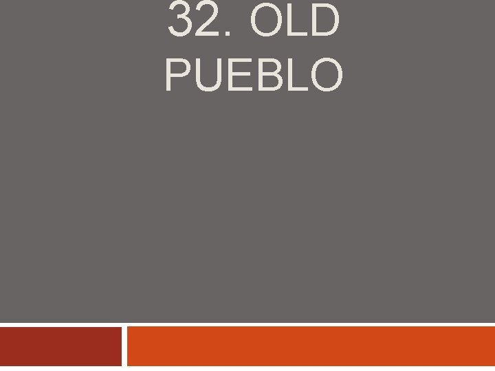 32. OLD PUEBLO 