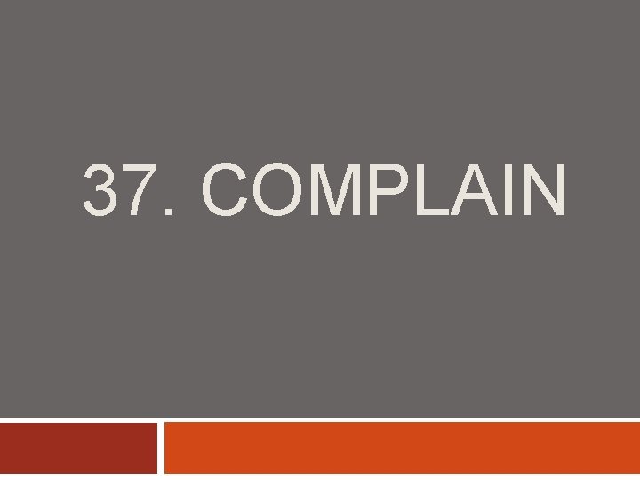 37. COMPLAIN 