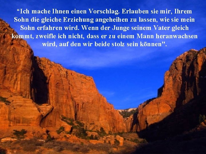 “Ich mache Ihnen einen Vorschlag. Erlauben sie mir, Ihrem Sohn die gleiche Erziehung angeheihen