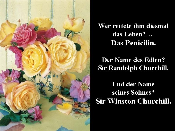 Wer rettete ihm diesmal das Leben? . . Das Penicilin. Der Name des Edlen?