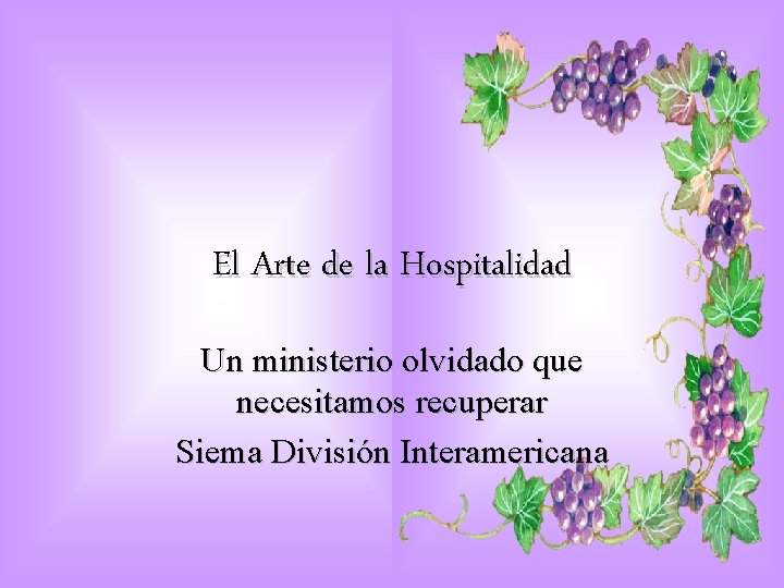 El Arte de la Hospitalidad Un ministerio olvidado que necesitamos recuperar Siema División Interamericana