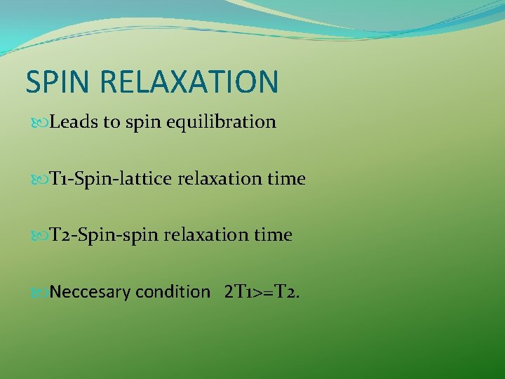 SPIN RELAXATION Leads to spin equilibration T 1 -Spin-lattice relaxation time T 2 -Spin-spin SPIN RELAXATION Leads to spin equilibration T 1 -Spin-lattice relaxation time T 2 -Spin-spin