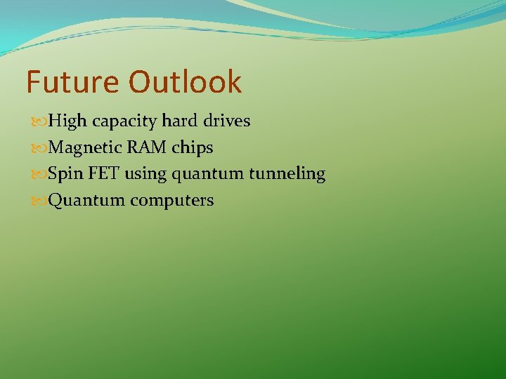 Future Outlook High capacity hard drives Magnetic RAM chips Spin FET using quantum tunneling Future Outlook High capacity hard drives Magnetic RAM chips Spin FET using quantum tunneling