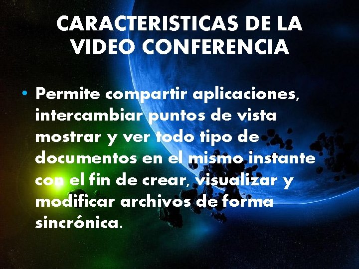 CARACTERISTICAS DE LA VIDEO CONFERENCIA • Permite compartir aplicaciones, intercambiar puntos de vista mostrar