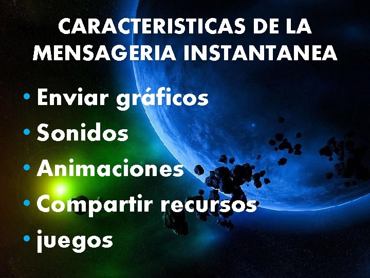 CARACTERISTICAS DE LA MENSAGERIA INSTANTANEA • Enviar gráficos • Sonidos • Animaciones • Compartir