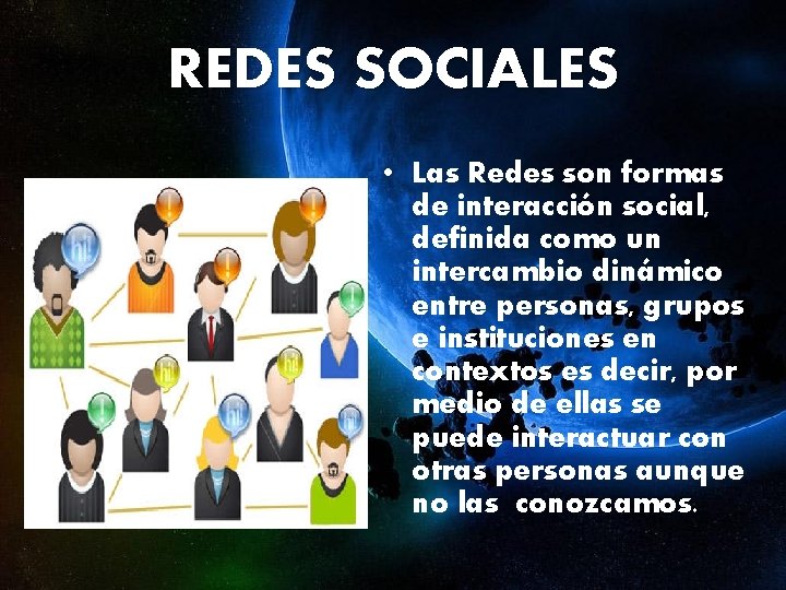 REDES SOCIALES • Las Redes son formas de interacción social, definida como un intercambio