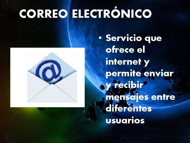 CORREO ELECTRÓNICO • Servicio que ofrece el internet y permite enviar y recibir mensajes