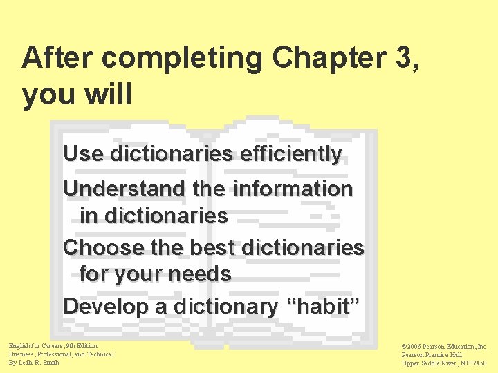 After completing Chapter 3, you will Use dictionaries efficiently Understand the information in dictionaries