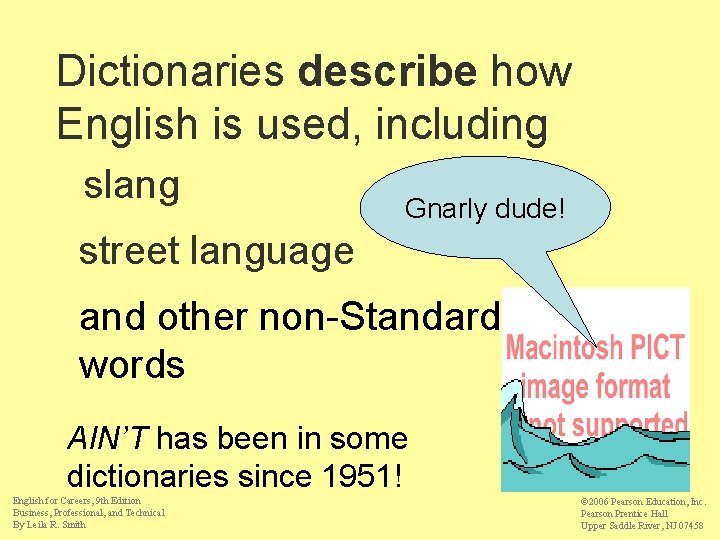 Dictionaries describe how English is used, including slang Gnarly dude! street language and other